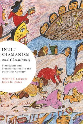 Frédéric B. Laugrand, Jarich G. Oosten, Frederic B. Laugrand - Inuit Shamanism and Christianity, Inbunden