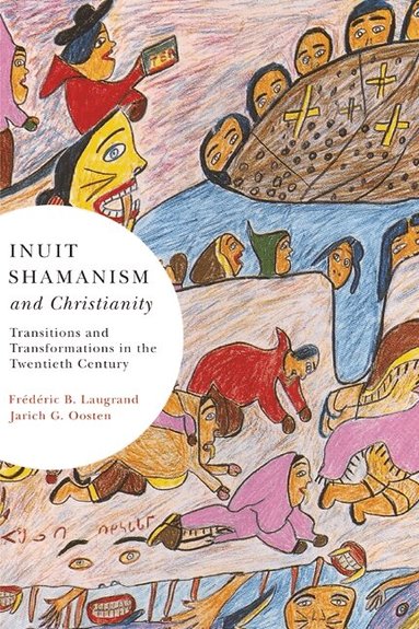 Frédéric B. Laugrand, Jarich G. Oosten - Inuit Shamanism and Christianity, Häftad