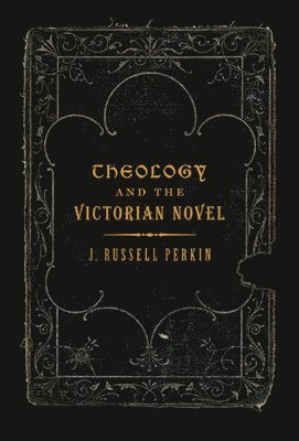 J. Russell Perkin - Theology and the Victorian Novel, Inbunden