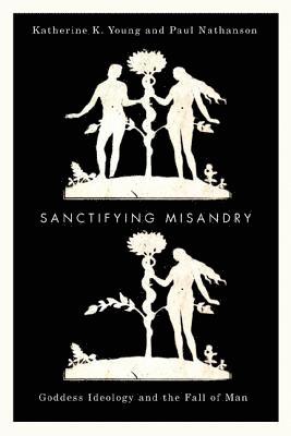 Katherine K. Young, Paul Nathanson - Sanctifying Misandry, Inbunden