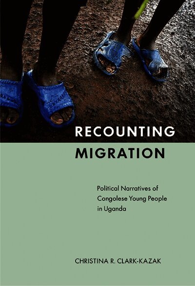 Christina R. Clark-Kazak - Recounting Migration, Inbunden