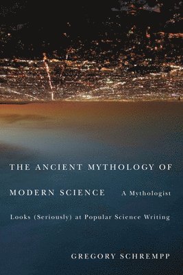 Gregory Schrempp - Ancient Mythology of Modern Science, Inbunden