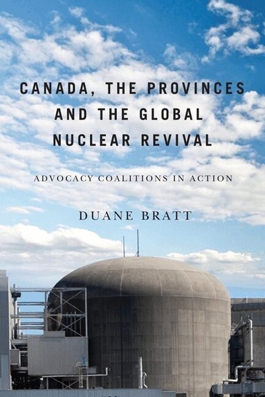 Duane Bratt - Canada, the Provinces, and the Global Nuclear Revival, Häftad