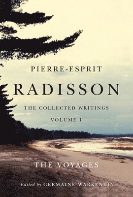 Pierre-Esprit Radisson: The Collected Writings, Volume 1 1