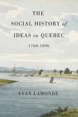 bokomslag The Social History of Ideas in Quebec, 1760-1896