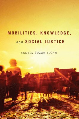 Suzan Ilcan - Mobilities, Knowledge, and Social Justice, Inbunden