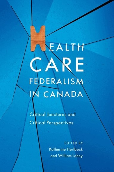 Katherine Fierlbeck, William Lahey - Health Care Federalism in Canada, Häftad
