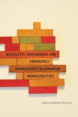 Multilevel Governance and Emergency Management in Canadian Municipalities: Volume 6 1