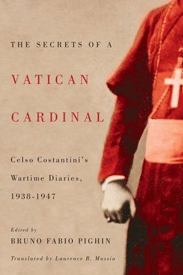 Celso Costantini, Bruno Fabio Pighin, Laurence B. Mussio, Laurence B Mussio - Secrets of a Vatican Cardinal, Inbunden