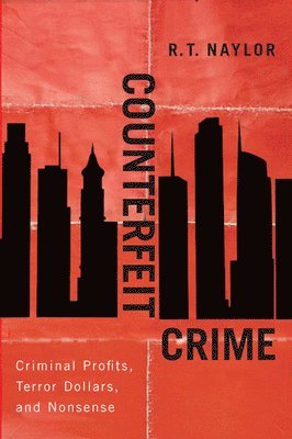 R.T. Naylor, R. T. Naylor - Counterfeit Crime, Inbunden