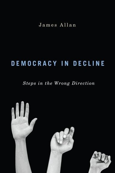 James Allan - Democracy in Decline, Inbunden