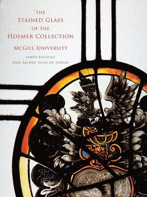 James Bugslag, Ariane Isler-de Jongh, Ariane Isler-De Jongh - Stained Glass of the Hosmer Collection, McGill University, Inbunden