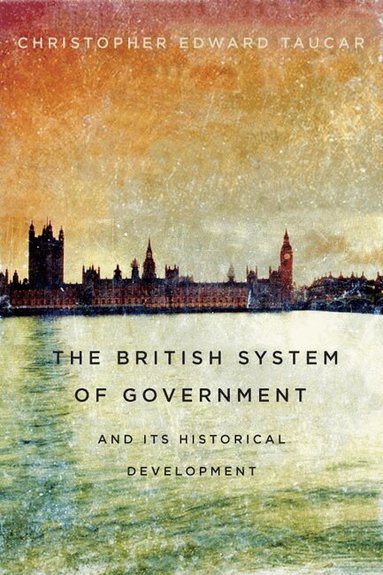 Christopher Edward Taucar - British System of Government and Its Historical Development, Häftad