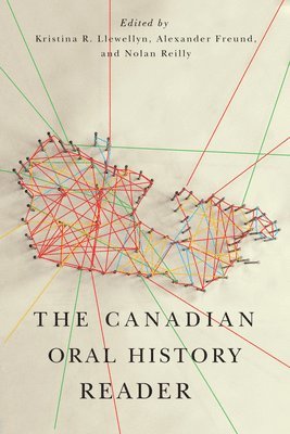 Kristina R. Llewellyn, Alexander Freund, Nolan Reilly - The Canadian Oral History Reader, Inbunden