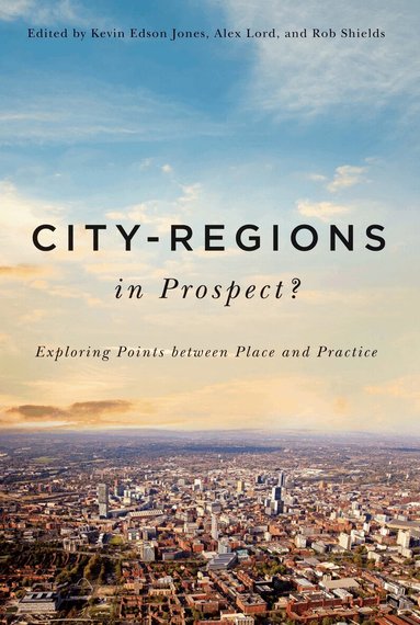 Kevin Edson Jones, Alex Lord, Rob Shields - City-Regions in Prospect?, Inbunden