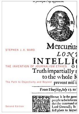 Stephen J.A. Ward, Stephen J. a. Ward, Stephen J A Ward - Invention of Journalism Ethics, Second Edition, Häftad