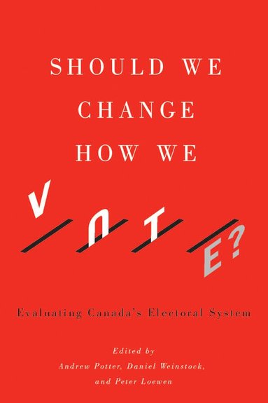 Andrew Potter, Andrew Potter, Daniel M. Weinstock, Peter Loewen - Should We Change How We Vote?, Häftad
