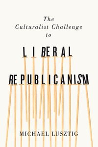 bokomslag The Culturalist Challenge to Liberal Republicanism: Volume 72