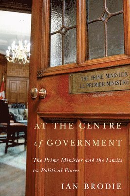 bokomslag At the Centre of Government: The Prime Minister and the Limits on Political Power