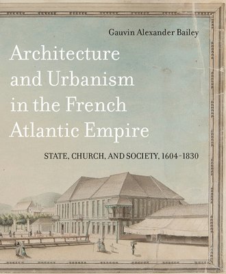 Architecture and Urbanism in the French Atlantic Empire: Volume 1 1