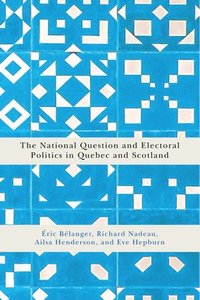 bokomslag The National Question and Electoral Politics in Quebec and Scotland