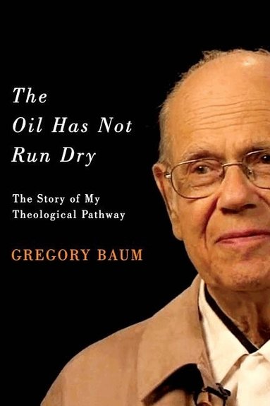 Gregory Baum - Oil Has not Run Dry, Häftad