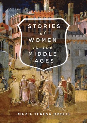 Maria Teresa Brolis - Stories of Women in the Middle Ages, Inbunden