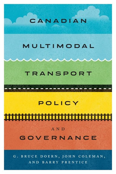 G. Bruce Doern, John Coleman, Barry E. Prentice - Canadian Multimodal Transport Policy and Governance, Häftad