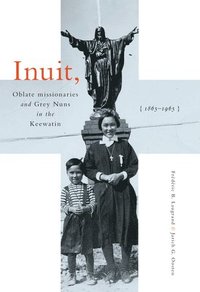 bokomslag Inuit, Oblate Missionaries, and Grey Nuns in the Keewatin, 1865-1965