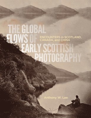 Anthony W. Lee - Global Flows of Early Scottish Photography, Inbunden