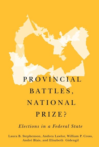 Laura B. Stephenson, Andrea Lawlor, William P. Cross, André Blais, Elisabeth Gidengil - Provincial Battles, National Prize?, Häftad