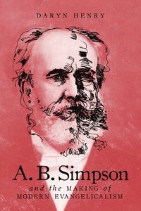 bokomslag A.B. Simpson and the Making of Modern Evangelicalism: Volume 2