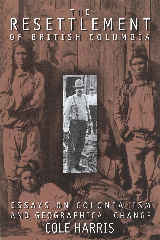 Cole Harris - Resettlement of British Columbia, Inbunden