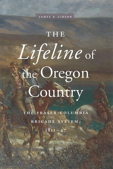 James R. Gibson - Lifeline of the Oregon Country, Inbunden