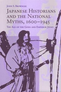 bokomslag Japanese Historians and the National Myths, 1600-1945