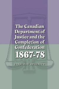 bokomslag The Canadian Department of Justice and the Completion of Confederation 1867-78