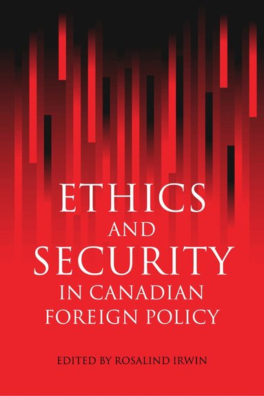 Rosalind Warner - Ethics and Security in Canadian Foreign Policy, Häftad