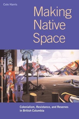Cole Harris, R. Cole Harris, R Cole Harris - Making Native Space, Häftad