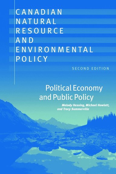 Melody Hessing, Michael Howlett, Tracy Summerville - Canadian Natural Resource and Environmental Policy, 2nd Ed., Inbunden