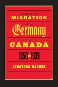 bokomslag A History of Migration from Germany to Canada, 1850-1939