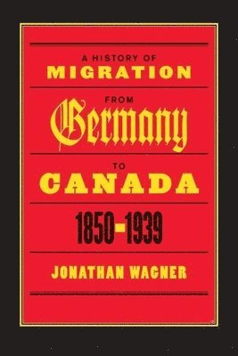 Jonathan Wagner - History of Migration from Germany to Canada, 1850-1939, Häftad
