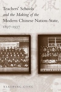 bokomslag Teachers Schools and the Making of the Modern Chinese Nation-State, 1897-1937