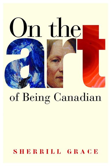 Sherrill Grace - On the Art of Being Canadian, Häftad