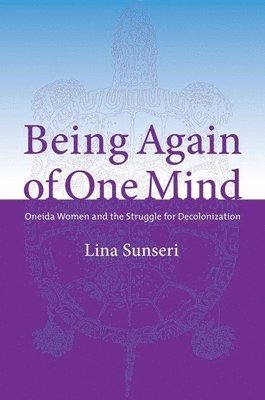 Being Again of One Mind: Oneida Women and the Struggle for Decolonization
