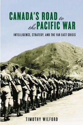 Timothy Wilford - Canada's Road to the Pacific War, Inbunden