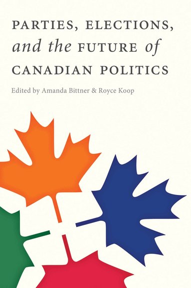 Amanda Bittner, Royce Koop - Parties, Elections, and the Future of Canadian Politics, Inbunden