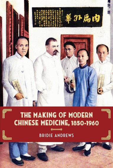 Bridie Andrews - Making of Modern Chinese Medicine, 1850-1960, Häftad