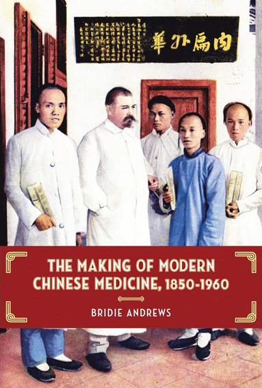 bokomslag Making of Modern Chinese Medicine, 1850-1960