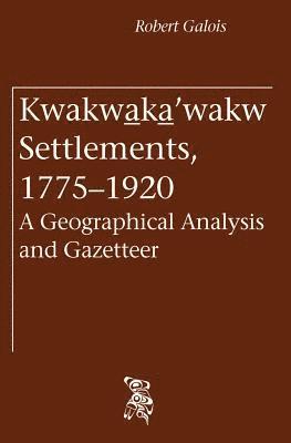 bokomslag Kwakwaka'wakw Settlements, 1775-1920