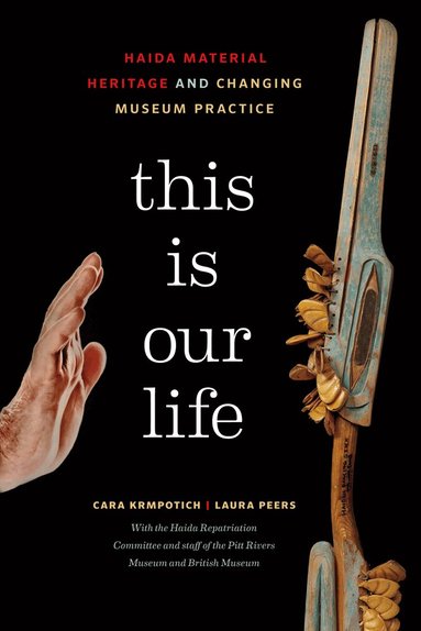 Cara Krmpotich, Laura Peers, the Haida Repatriation Committee and staff of the Pitt Rivers Museum and British Museum - This Is Our Life, Inbunden